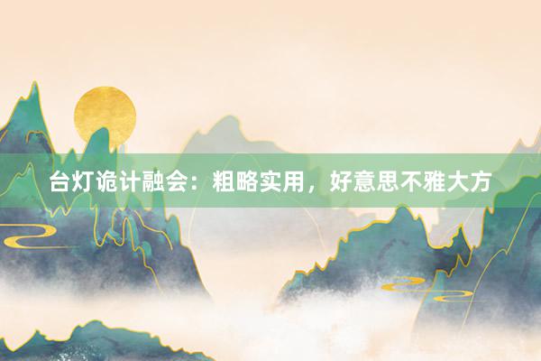 台灯诡计融会：粗略实用，好意思不雅大方