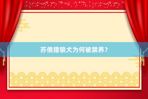 苏俄猎狼犬为何被禁养？